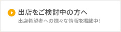 出店をご検討中の方へ 出店希望者への様々な情報を掲載中！